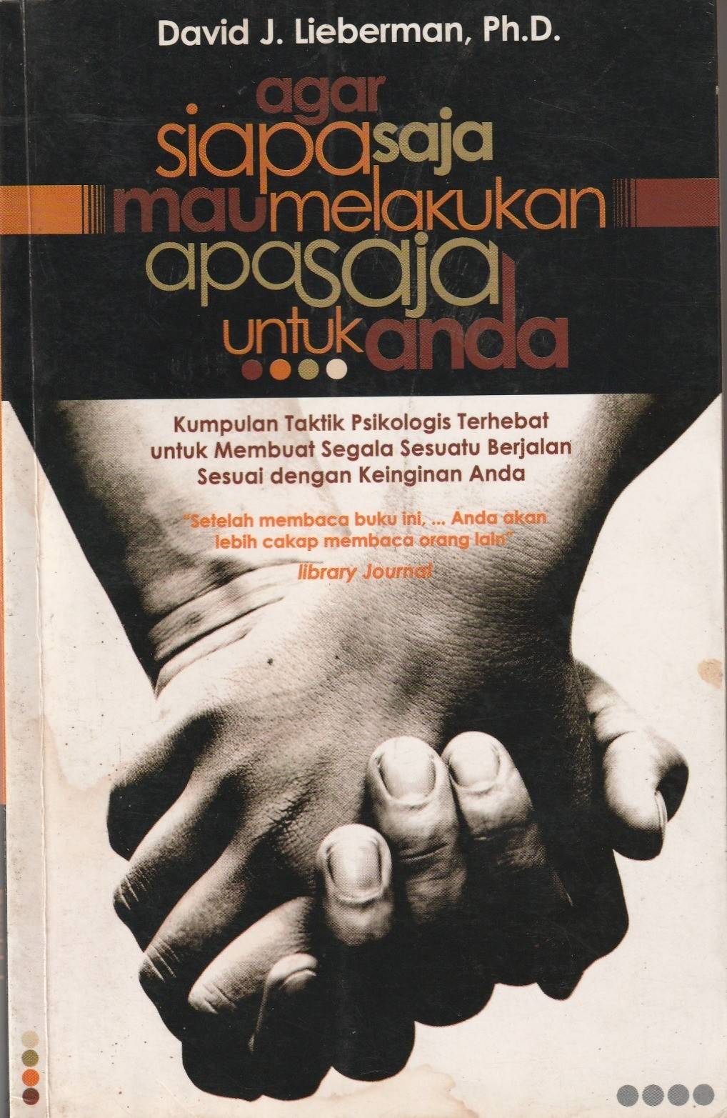 Agar Siapa Saja mau melakukan apa saja untuk anda; Kumpulan Taktik Psikologis Terhebat untuk Membuat segala sesuatu berjalan sesuai dengan keinginan Anda
